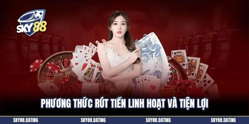 Phương thức rút tiền linh hoạt và tiện lợi